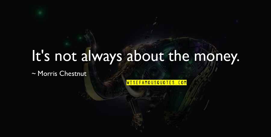 Amiguets Quotes By Morris Chestnut: It's not always about the money. Amiguets Quotes By Morris Chestnut: It's not always about the money.
