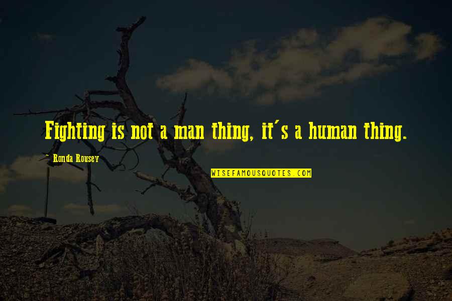 Amiguets Quotes By Ronda Rousey: Fighting is not a man thing, it's a Amiguets Quotes By Ronda Rousey: Fighting is not a man thing, it's a