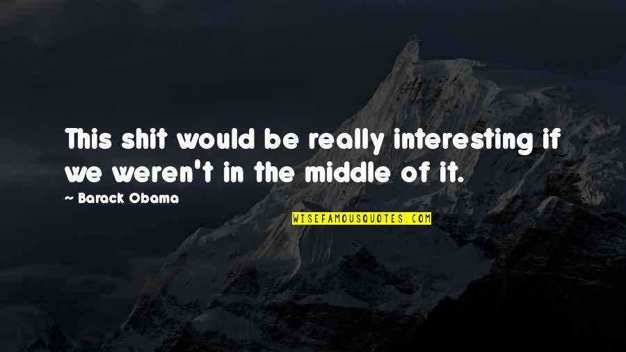 Amiguito Clarence Quotes By Barack Obama: This shit would be really interesting if we