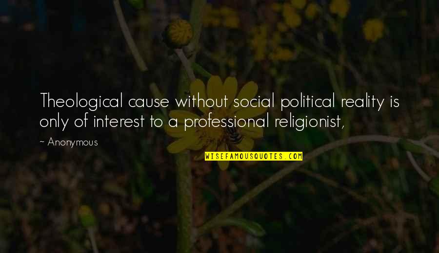 Amiin Arts Quotes By Anonymous: Theological cause without social political reality is only