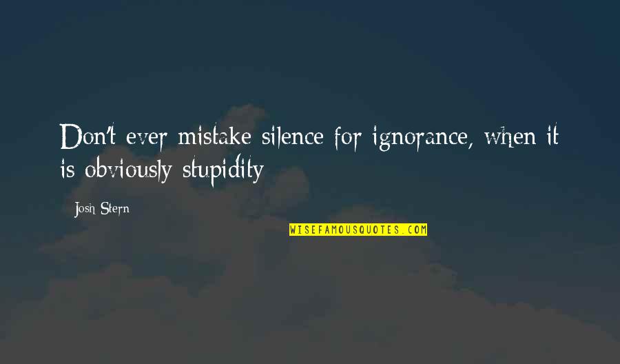 Amiin Arts Quotes By Josh Stern: Don't ever mistake silence for ignorance, when it