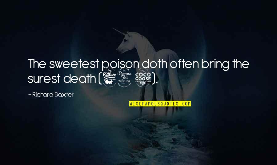 Amiin Arts Quotes By Richard Baxter: The sweetest poison doth often bring the surest