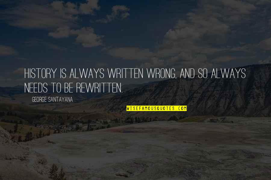 Amiin Yang Quotes By George Santayana: History is always written wrong, and so always Amiin Yang Quotes By George Santayana: History is always written wrong, and so always