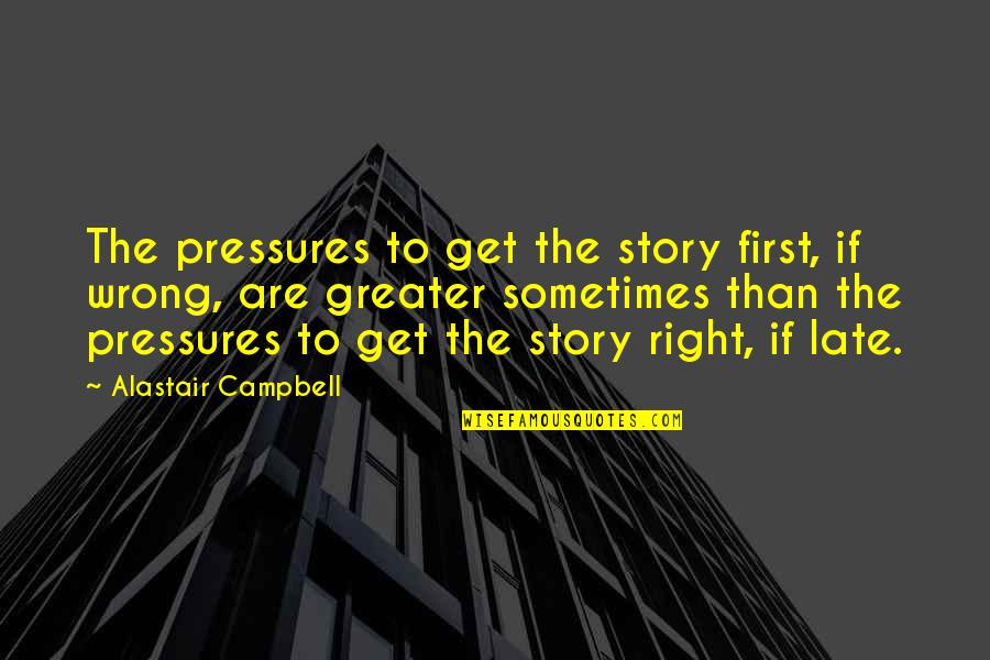 Amiira Ruotola Behrendt Quotes By Alastair Campbell: The pressures to get the story first, if Amiira Ruotola Behrendt Quotes By Alastair Campbell: The pressures to get the story first, if