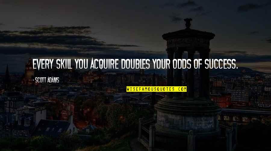 Amilcar Vidal Quotes By Scott Adams: Every skill you acquire doubles your odds of