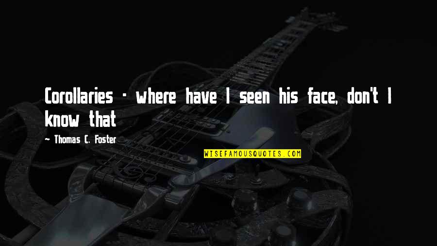 Amilcare Dallevo Quotes By Thomas C. Foster: Corollaries - where have I seen his face, Amilcare Dallevo Quotes By Thomas C. Foster: Corollaries - where have I seen his face,