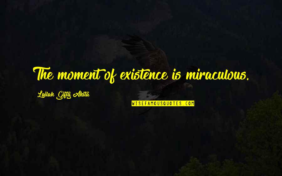 Amillennialism Quotes By Lailah Gifty Akita: The moment of existence is miraculous.