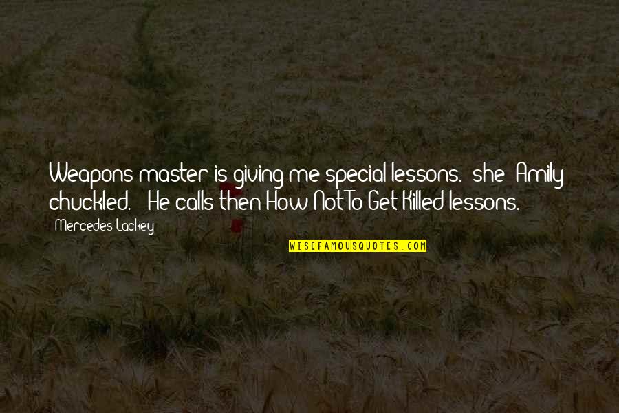 Amily Quotes By Mercedes Lackey: Weapons master is giving me special lessons." she