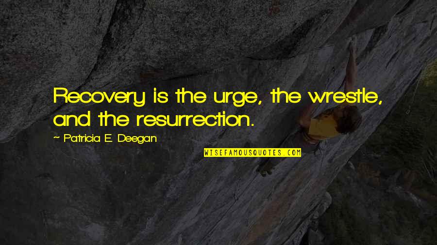 Amilya German Quotes By Patricia E. Deegan: Recovery is the urge, the wrestle, and the
