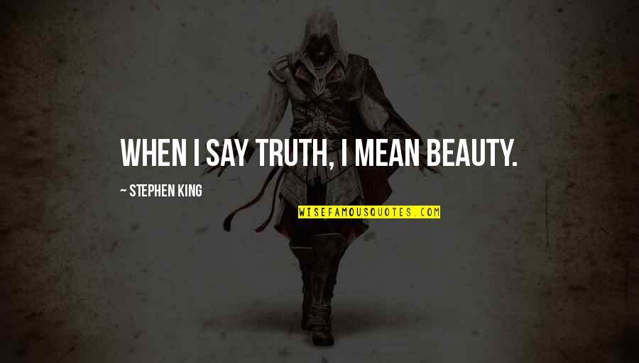 Amilya German Quotes By Stephen King: When I say truth, I mean beauty.