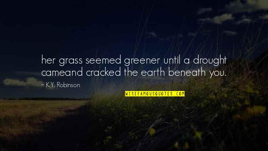 Amilyen Az Quotes By K.Y. Robinson: her grass seemed greener until a drought cameand
