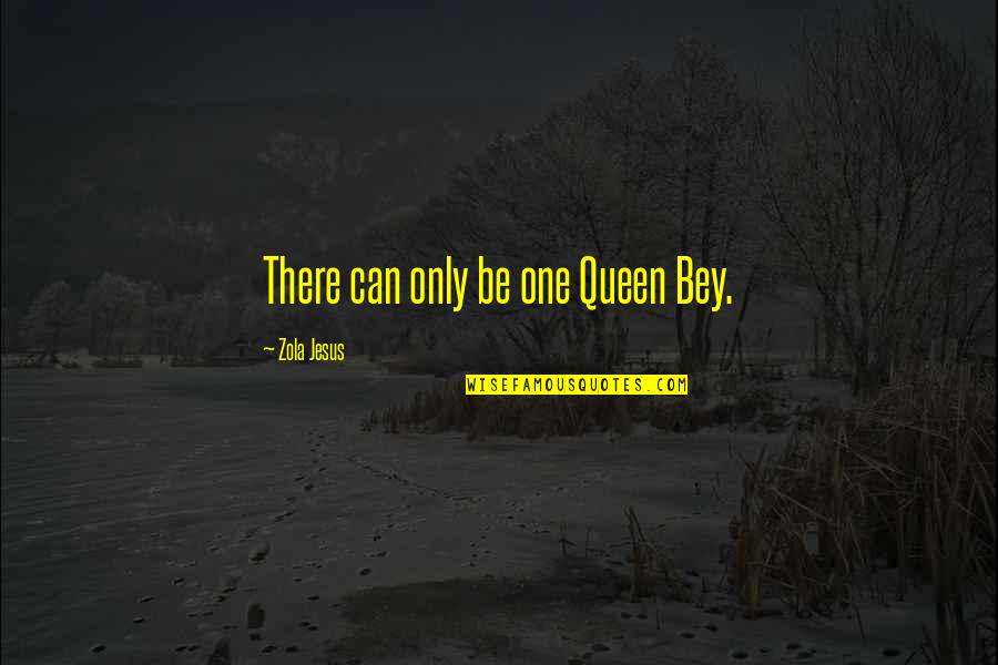 Amin Dada Quotes By Zola Jesus: There can only be one Queen Bey.