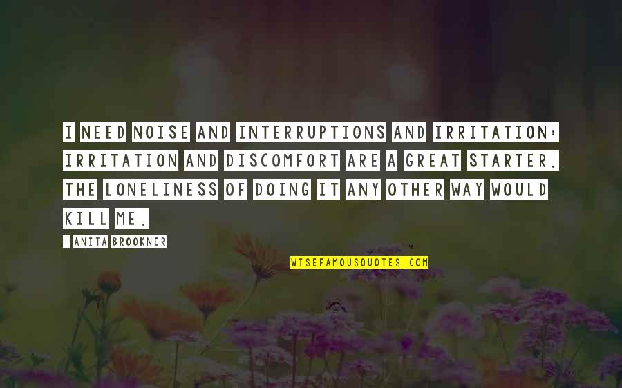 Amina And Sarah Quotes By Anita Brookner: I need noise and interruptions and irritation: irritation Amina And Sarah Quotes By Anita Brookner: I need noise and interruptions and irritation: irritation