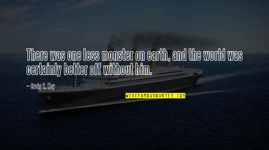 Amina Buddafly Quotes By Craig R. Key: There was one less monster on earth, and Amina Buddafly Quotes By Craig R. Key: There was one less monster on earth, and