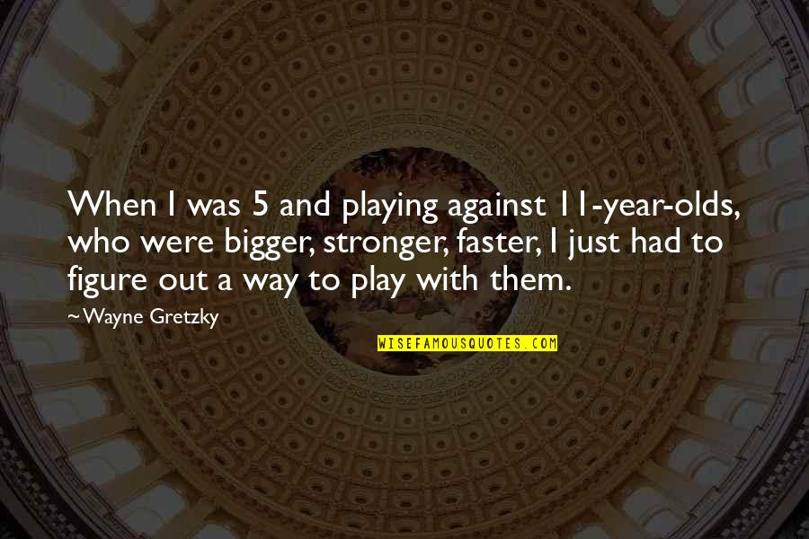 Amina Robinson Quotes By Wayne Gretzky: When I was 5 and playing against 11-year-olds,