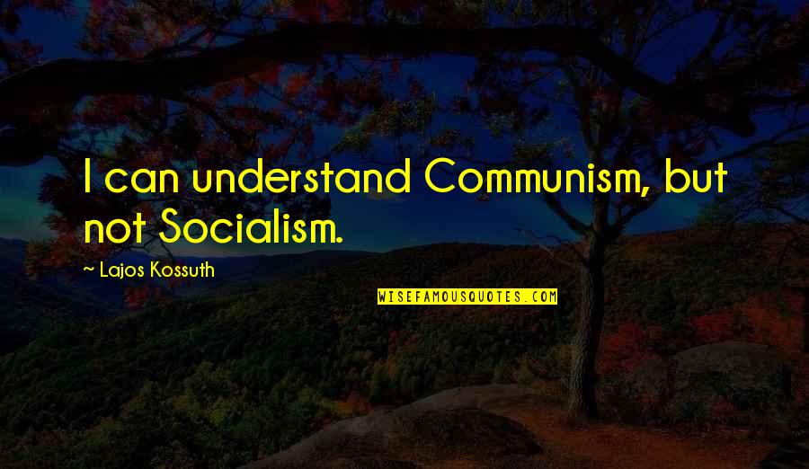 Amina Wadud Quotes By Lajos Kossuth: I can understand Communism, but not Socialism.
