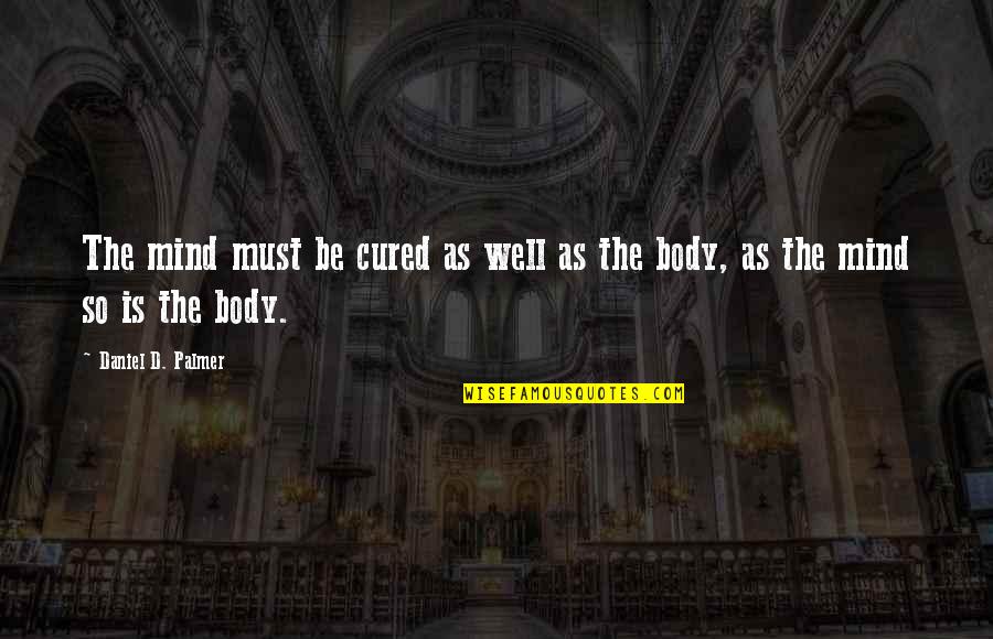 Aminah Cendrakasih Quotes By Daniel D. Palmer: The mind must be cured as well as Aminah Cendrakasih Quotes By Daniel D. Palmer: The mind must be cured as well as