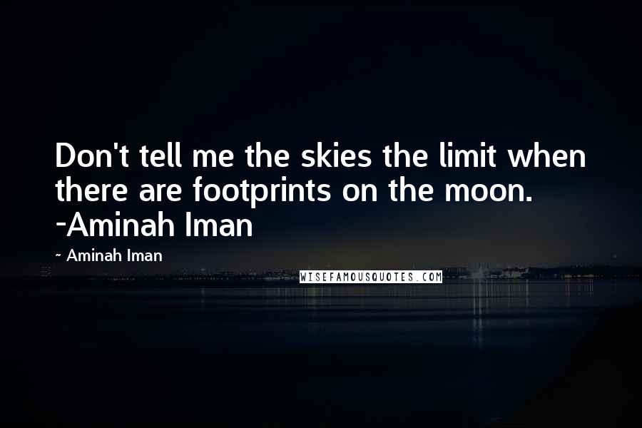 Aminah Iman quotes: Don't tell me the skies the limit when there are footprints on the moon. -Aminah Iman