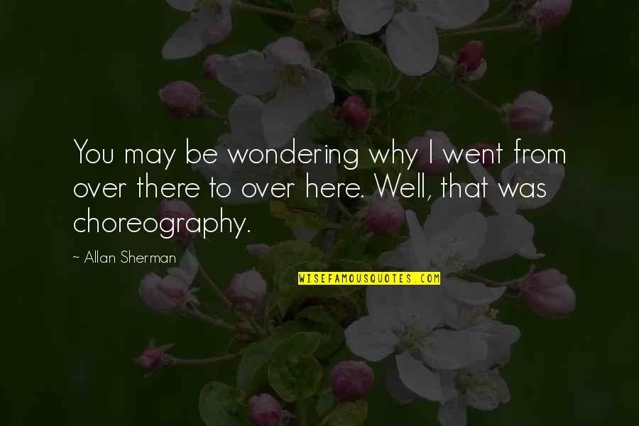 Aminas Caracteristicas Quotes By Allan Sherman: You may be wondering why I went from Aminas Caracteristicas Quotes By Allan Sherman: You may be wondering why I went from