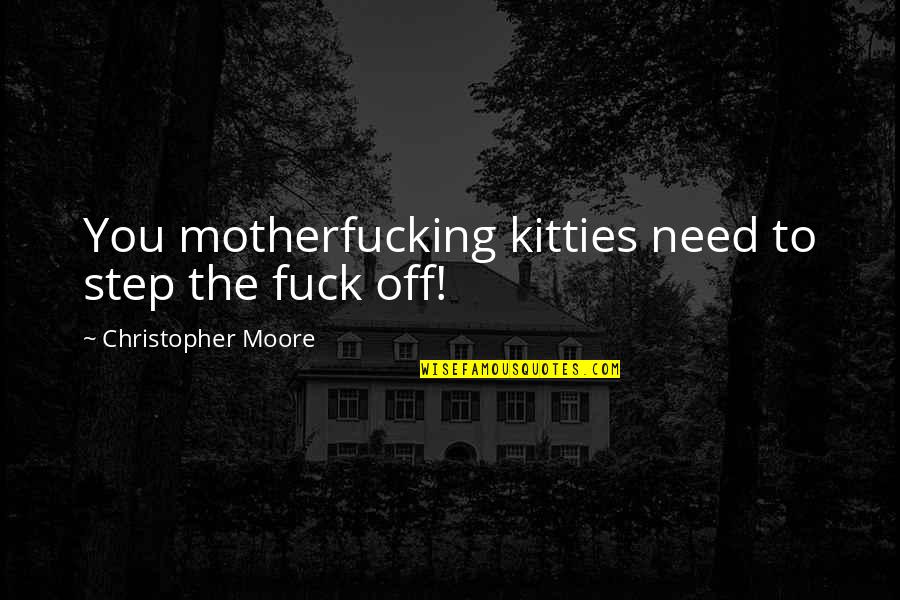 Aminata Daboh Quotes By Christopher Moore: You motherfucking kitties need to step the fuck Aminata Daboh Quotes By Christopher Moore: You motherfucking kitties need to step the fuck