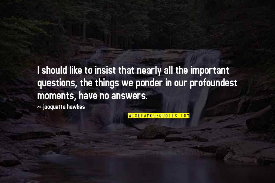 Aminath Adheela Quotes By Jacquetta Hawkes: I should like to insist that nearly all Aminath Adheela Quotes By Jacquetta Hawkes: I should like to insist that nearly all