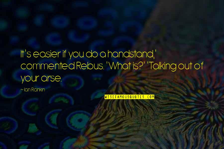 Aminath Faiza Quotes By Ian Rankin: It's easier if you do a handstand,' commented