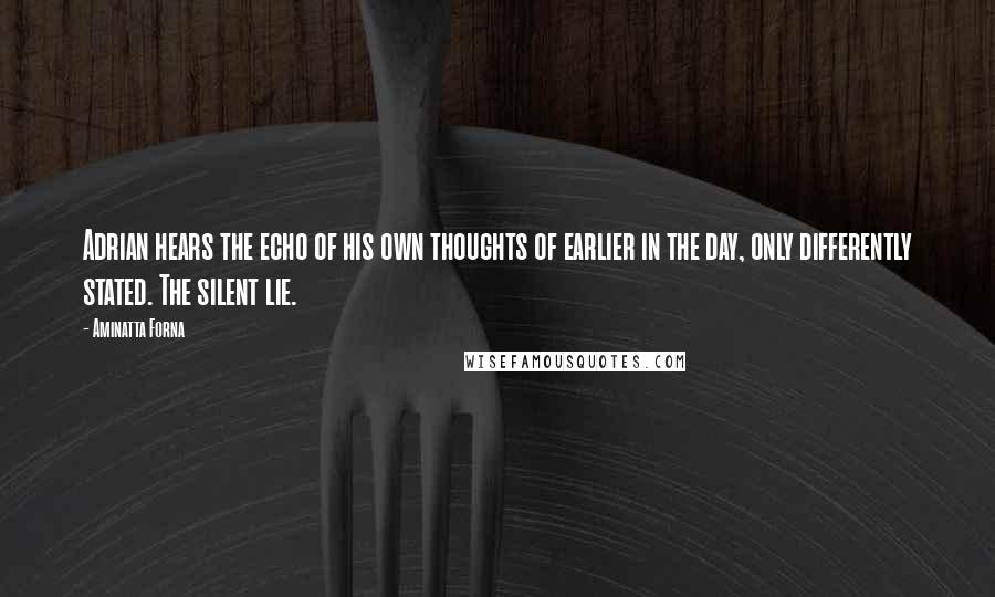 Aminatta Forna quotes: Adrian hears the echo of his own thoughts of earlier in the day, only differently stated. The silent lie. Aminatta Forna quotes: Adrian hears the echo of his own thoughts of earlier in the day, only differently stated. The silent lie.