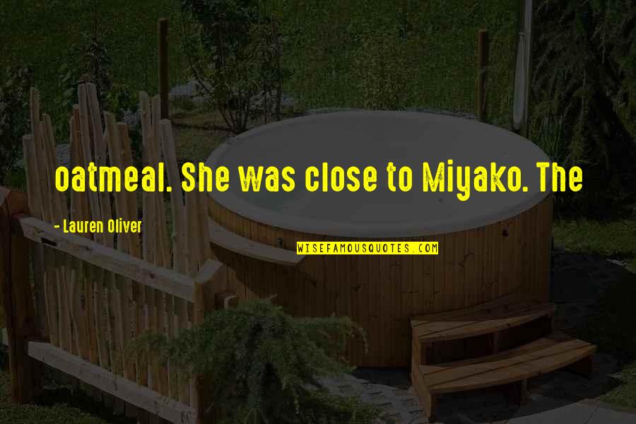 Aminda Minnie Quotes By Lauren Oliver: oatmeal. She was close to Miyako. The