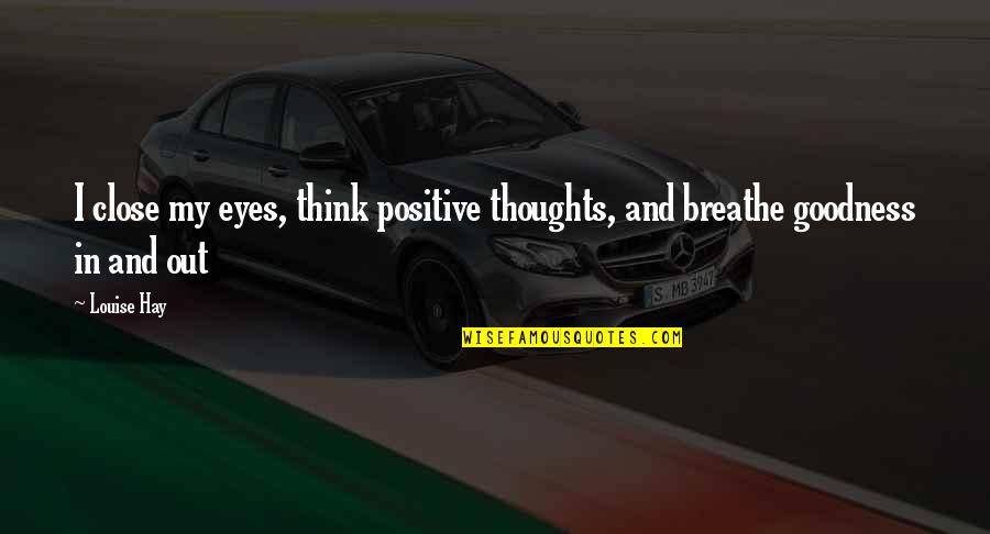 Aminda Minnie Quotes By Louise Hay: I close my eyes, think positive thoughts, and