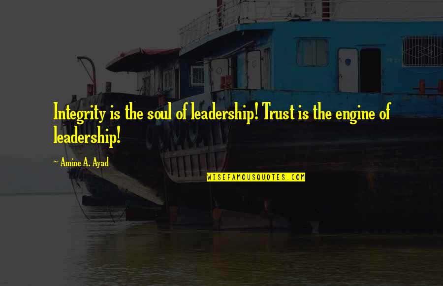 Amine Quotes By Amine A. Ayad: Integrity is the soul of leadership! Trust is