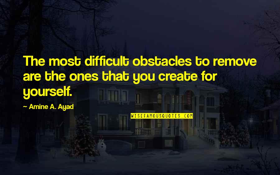 Amine Quotes By Amine A. Ayad: The most difficult obstacles to remove are the