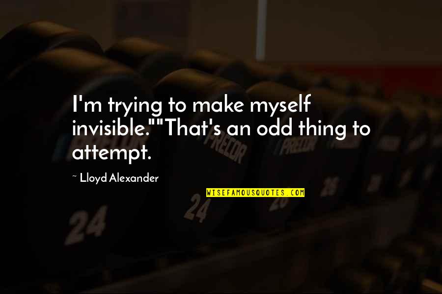 Amine Quotes By Lloyd Alexander: I'm trying to make myself invisible.""That's an odd