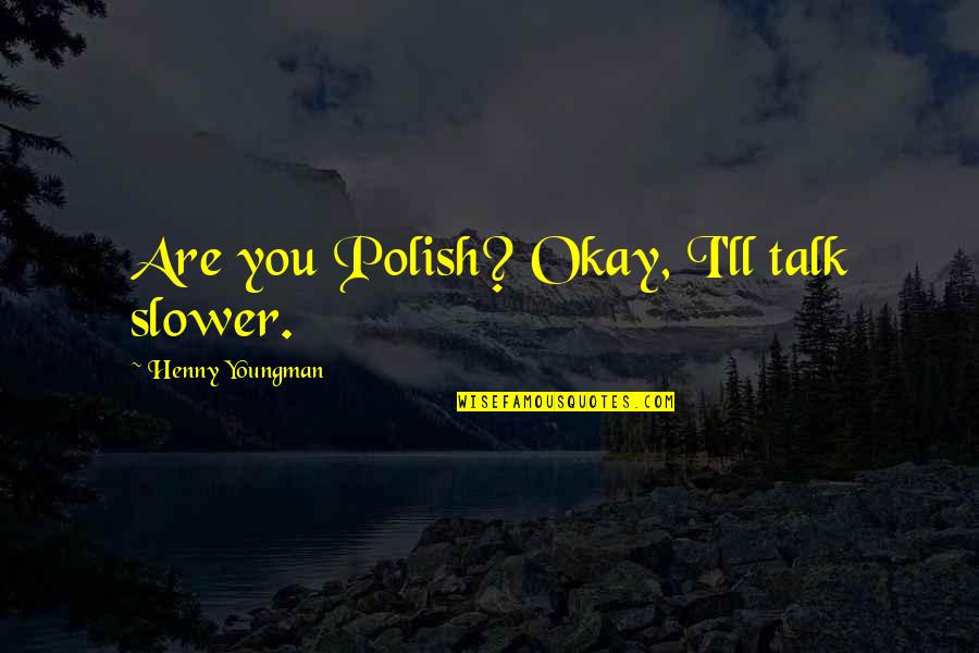 Aminek Meg Quotes By Henny Youngman: Are you Polish? Okay, I'll talk slower.