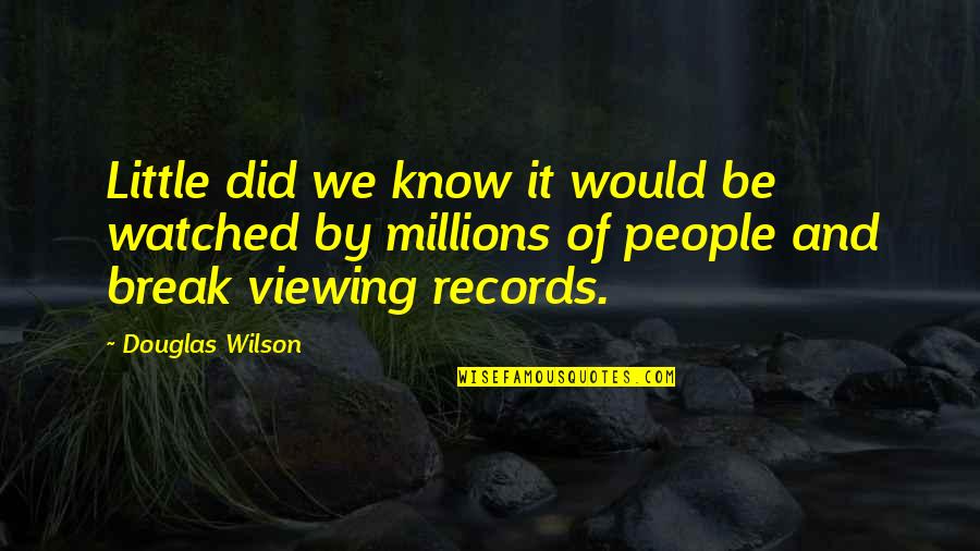 Amines Pronunciation Quotes By Douglas Wilson: Little did we know it would be watched Amines Pronunciation Quotes By Douglas Wilson: Little did we know it would be watched