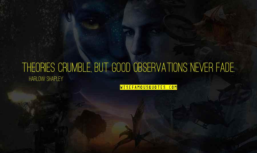 Amines Pronunciation Quotes By Harlow Shapley: Theories crumble, but good observations never fade. Amines Pronunciation Quotes By Harlow Shapley: Theories crumble, but good observations never fade.