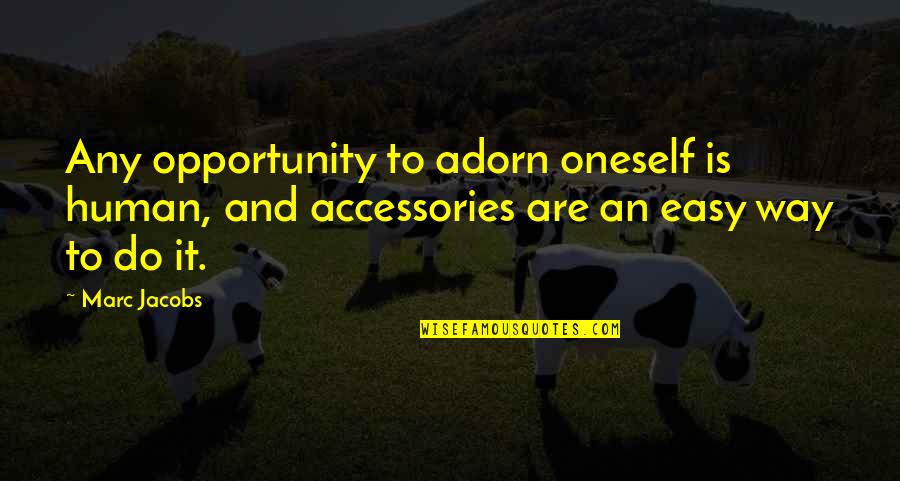 Aminian Business Quotes By Marc Jacobs: Any opportunity to adorn oneself is human, and