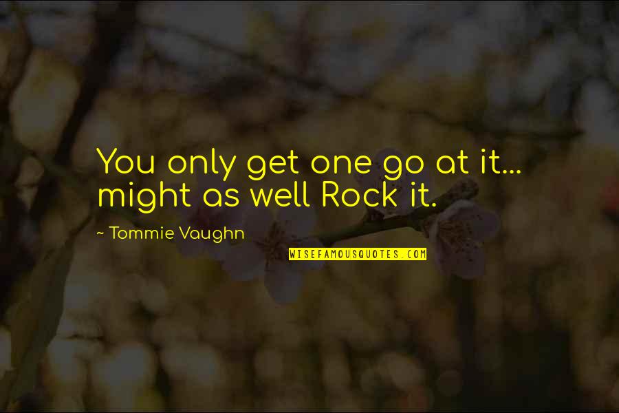 Aminin Mo Quotes By Tommie Vaughn: You only get one go at it... might