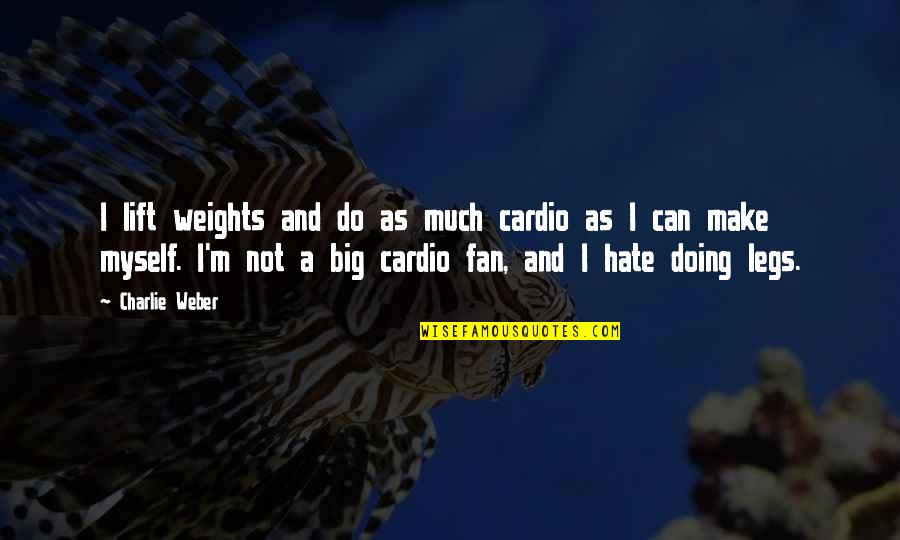 Aminjikarai Quotes By Charlie Weber: I lift weights and do as much cardio