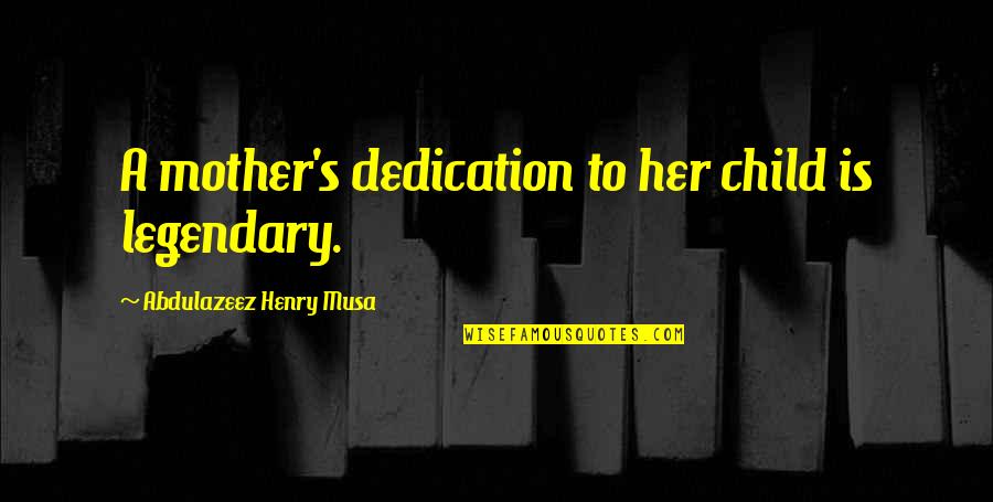 Amino Joes Quotes By Abdulazeez Henry Musa: A mother's dedication to her child is legendary.
