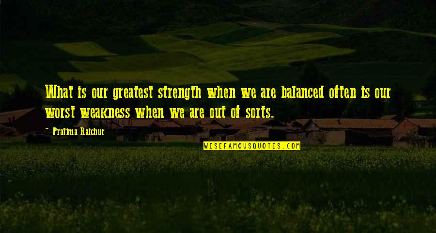 Amino Joes Quotes By Pratima Raichur: What is our greatest strength when we are