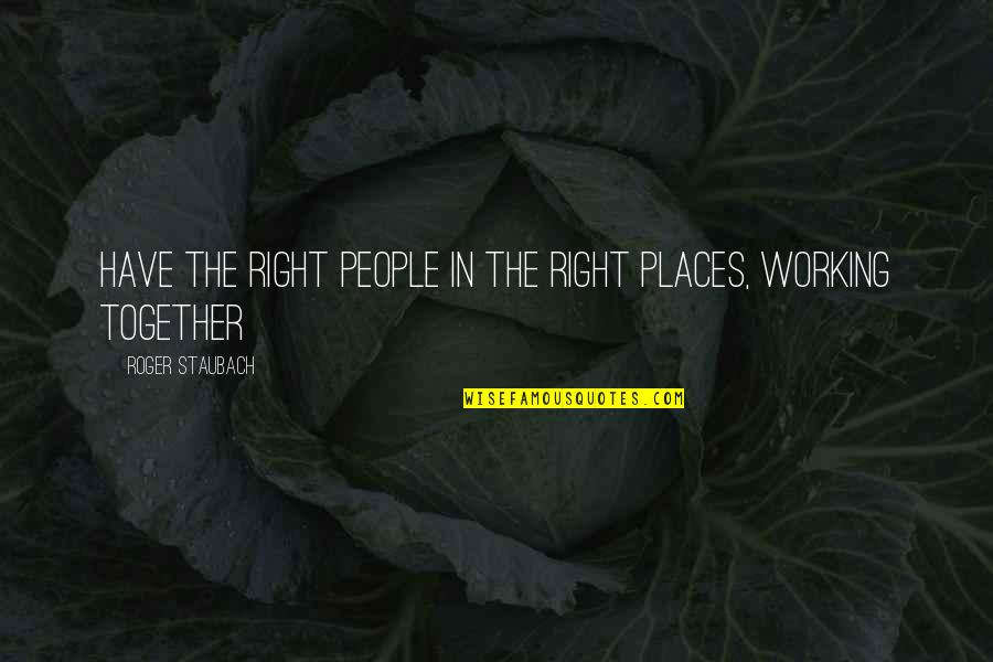 Aminoff Effingham Quotes By Roger Staubach: Have the right people in the right places,