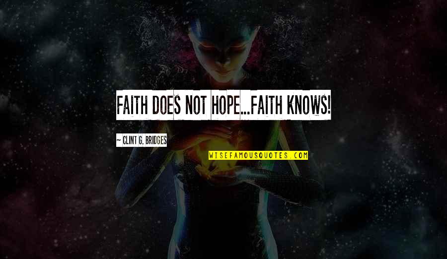 Aminopterin Methotrexate Quotes By Clint G. Bridges: Faith does not hope...Faith knows!