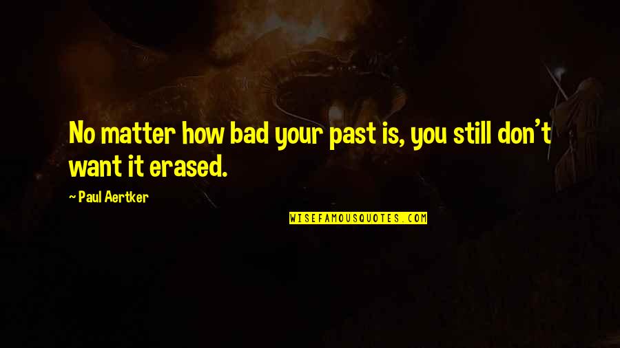 Aminopterin Quotes By Paul Aertker: No matter how bad your past is, you