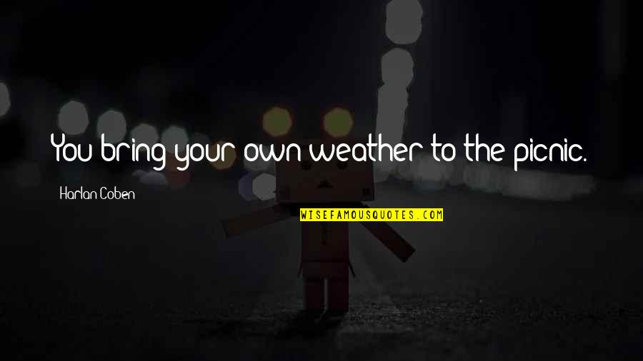 Aminopterin Toxicity Quotes By Harlan Coben: You bring your own weather to the picnic. Aminopterin Toxicity Quotes By Harlan Coben: You bring your own weather to the picnic.