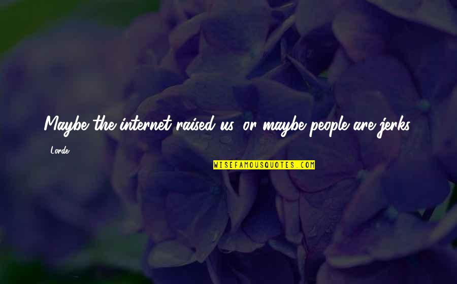 Aminosalicylates Quotes By Lorde: Maybe the internet raised us, or maybe people