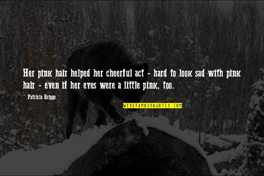 Aminta Alonzo Quotes By Patricia Briggs: Her pink hair helped her cheerful act -