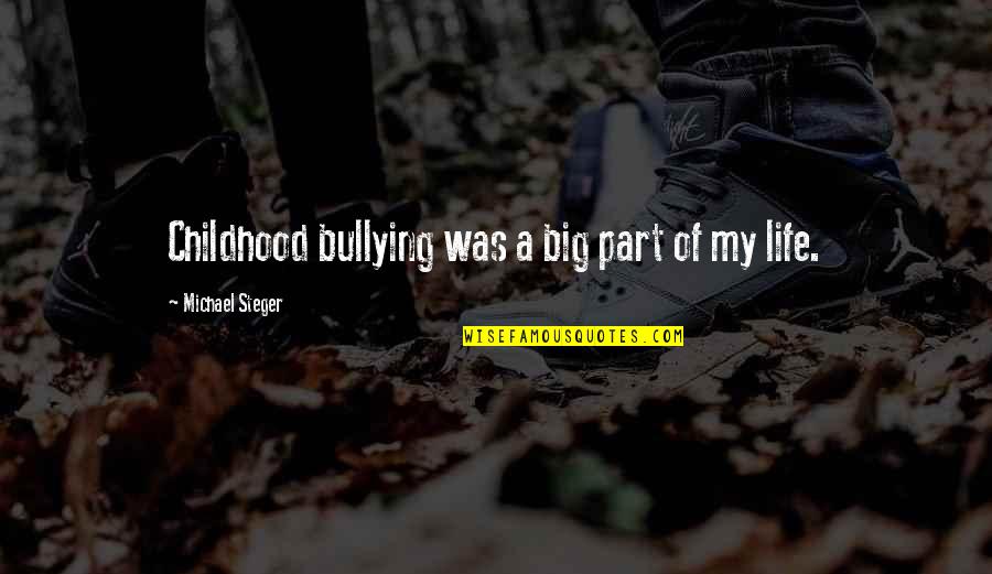 Aminta Ireta Quotes By Michael Steger: Childhood bullying was a big part of my
