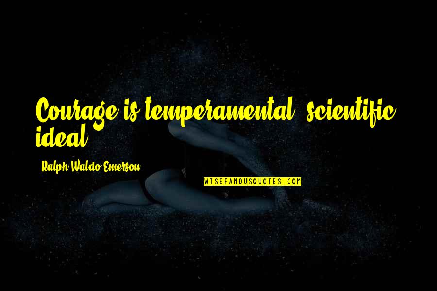 Aminteo Quotes By Ralph Waldo Emerson: Courage is temperamental, scientific, ideal.