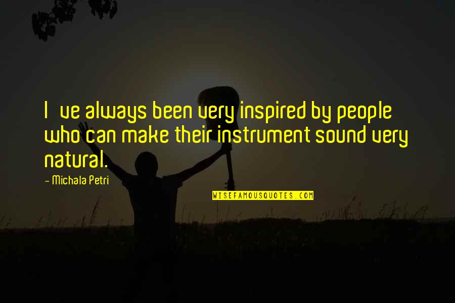 Amintire Cu Hamsii Quotes By Michala Petri: I've always been very inspired by people who Amintire Cu Hamsii Quotes By Michala Petri: I've always been very inspired by people who