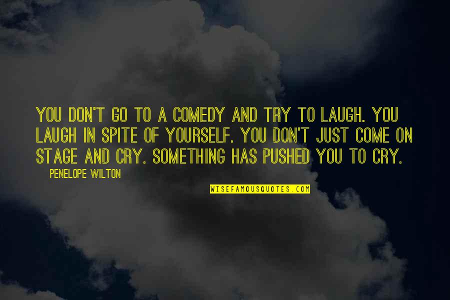 Amintire Cu Hamsii Quotes By Penelope Wilton: You don't go to a comedy and try Amintire Cu Hamsii Quotes By Penelope Wilton: You don't go to a comedy and try